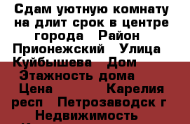 Сдам уютную комнату на длит.срок в центре города › Район ­ Прионежский › Улица ­ Куйбышева › Дом ­ 20 › Этажность дома ­ 5 › Цена ­ 7 000 - Карелия респ., Петрозаводск г. Недвижимость » Квартиры аренда   . Карелия респ.,Петрозаводск г.